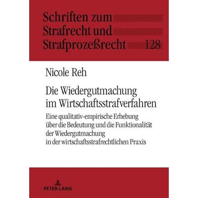 Die Wiedergutmachung im Wirtschaftsstrafverfahren, Gebundene Ausgabe von Nicole Reh, Peter Lang GmbH, Internationaler Verlag der Wissenschaften,