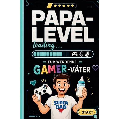 Papa-Level loading: Wenn Gamer Papas werden, Taschenbuch von Jan Spielmann, Bookmundo, 978-94-038-9755-4