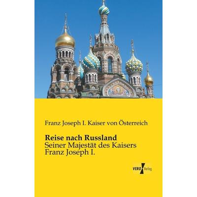 Reise nach Russland, Taschenbuch von Franz Joseph I. Kaiser Österreich, BoD - Books on Demand, 978-3-95738-238-2