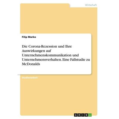Die Corona-Rezession und Ihre Auswirkungen auf Unternehmenskommunikation und Unternehmensverhalten. Eine Fallstudie zu McDonalds, Taschenbuch von