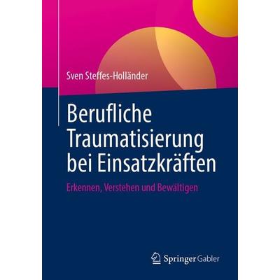 Berufliche Traumatisierung bei Einsatzkräften, Taschenbuch von Sven Steffes-Holländer, Springer Fachmedien Wiesbaden GmbH, 978-3-658-51182-1