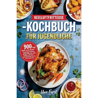Heißluftfritteuse-Kochbuch für Jugendliche, Taschenbuch von Uwe Furst, Bookmundo, 978-94-038-6242-2