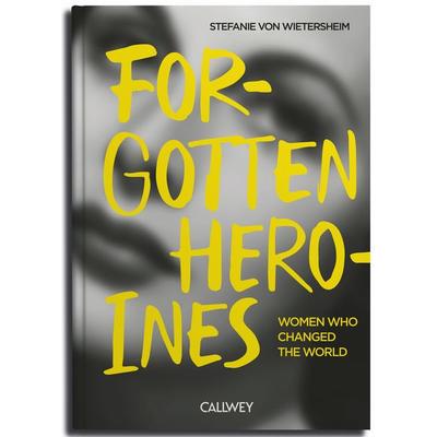 Forgotten Heroines, Gebundene Ausgabe von Stefanie Wietersheim, Callwey, 978-3-7667-2866-1