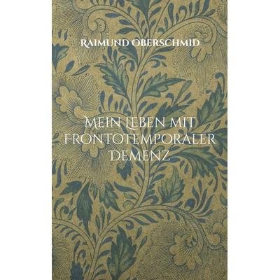 Mein Leben mit Frontotemporaler Demenz, Taschenbuch von Raimund Oberschmid, BoD – Books on Demand, 978-3-7693-9947-9