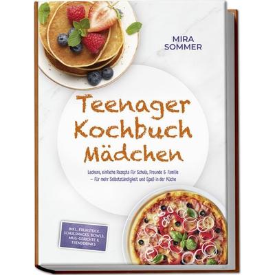Teenager Kochbuch Mädchen: Leckere, einfache Rezepte für Schule, Freunde & Famil, Paperback von Mira Sommer, Edition Lunerion, 978-3-7576-4202-0