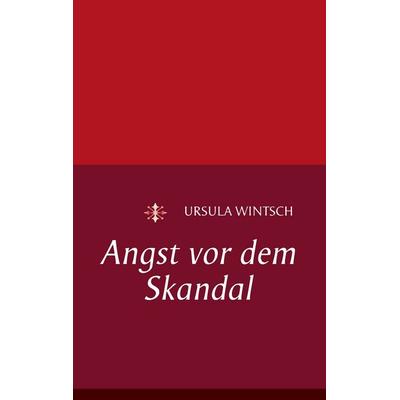 Angst vor dem Skandal, Taschenbuch von Ursula Wintsch, BoD – Books on Demand, 978-3-8423-8543-6