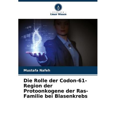 Die Rolle der Codon-61-Region der Protoonkogene der Ras-Familie bei Blasenkrebs, Taschenbuch von Mustafa Nafeh, Verlag Unser Wissen, 978-620-8-52122-6