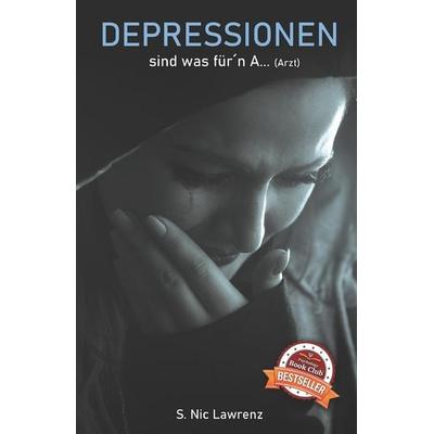 DEPRESSIONEN sind was für´n A... (Arzt), Taschenbuch von S. Nic Lawrenz, Independently Published