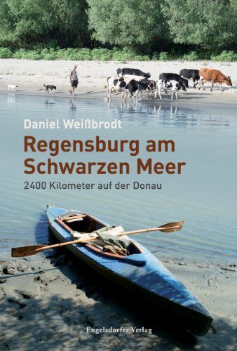 Daniel Weißbrodt - Regensburg am Schwarzen Meer: 2400 Kilometer auf der Donau - Preis vom 11.10.2026 15:43:13 h