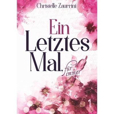 Ein letztes Mal, für immer, Taschenbuch von Christelle Zaurrini, BoD – Books on Demand, 978-3-7528-4985-1