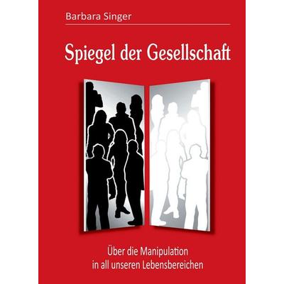 Spiegel der Gesellschaft, Gebundene Ausgabe von Barbara Singer, Tredition, 978-3-8424-9603-3