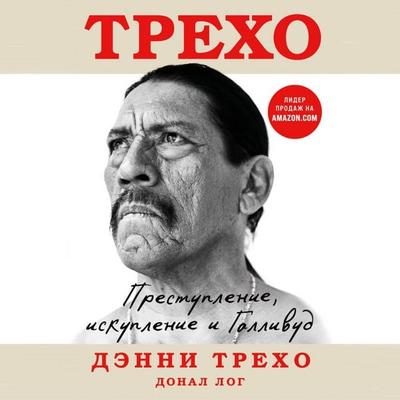 Denni Treho. Prestuplenie, iskuplenie i Gollivud - Donal Logue,Danny Trejo, Audio, 9785041759742