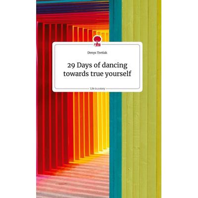 29 Days of dancing towards true yourself. Life is a Story - story.one, Gebundene Ausgabe von Denys Tretiak, Story.one publishing, 978-3-7108-2182-0