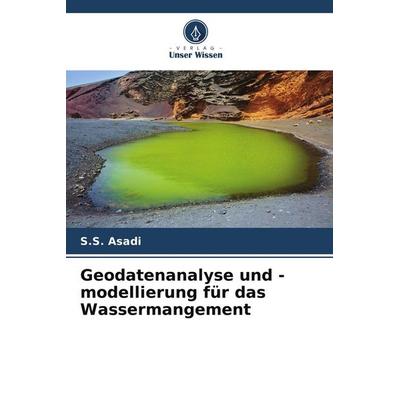 Geodatenanalyse und -modellierung für das Wassermangement, Taschenbuch von S. S. Asadi, Verlag Unser Wissen, 978-620-9-65324-7