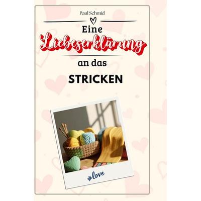 Eine Liebeserklärung an das Stricken, Gebundene Ausgabe von Paul Schmid, BoD - Books on Demand, 978-3-7591-4774-5