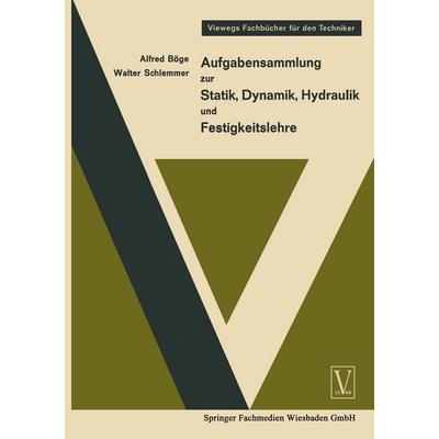 Aufgabensammlung zur Statik, Dynamik Hydraulik und Festigkeitslehre, Taschenbuch von Alfred Böge,Walter Schlemmer, Vieweg & Teubner, 978-3-663-07634-6