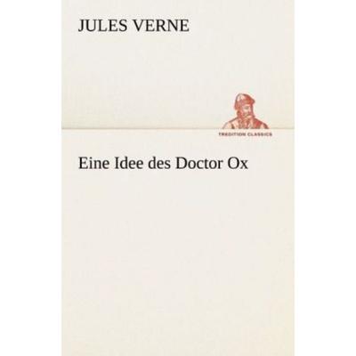 Eine Idee des Doctor Ox, Taschenbuch von Jules Verne, Tredition, 978-3-8424-1357-3