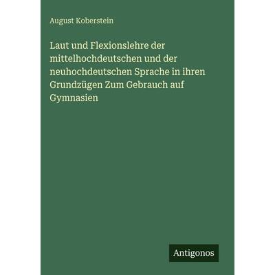Laut und Flexionslehre der mittelhochdeutschen und der neuhochdeutschen Sprache in ihren Grundzügen Zum Gebrauch auf Gymnasien, Gebundene Ausgabe von
