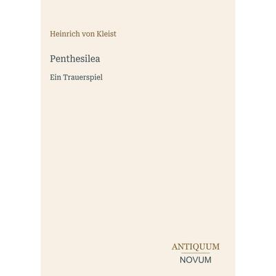 Penthesilea, Gebundene Ausgabe von Heinrich Kleist, Antiquum Novum Verlag, 978-3-387-49620-8