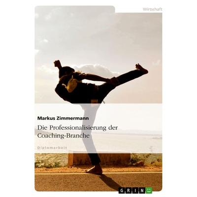 Die Professionalisierung der Coaching-Branche, Taschenbuch von Markus Zimmermann, GRIN, 978-3-640-15545-3