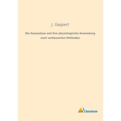 Die Gasanalyse und ihre physiologische Anwendung nach verbesserten Methoden, Taschenbuch von J. Geppert, Literaricon, 978-3-95913-227-5