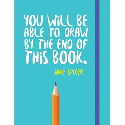 You Will be Able to Draw by the End of This Book, Taschenbuch von Jake Spicer, Octopus Publishing Ltd., 978-1-78157-371-6