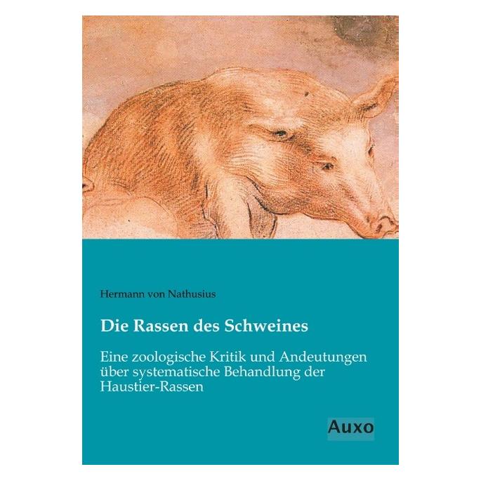 Auxo Verlag Die Rassen des Schweines (Deutsch, Softcover, Hermann von Nathusius) (9236732)