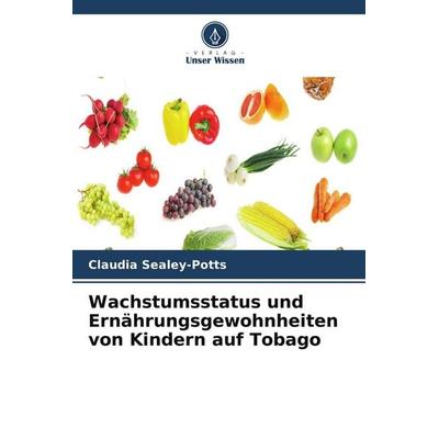 Wachstumsstatus und Ernährungsgewohnheiten von Kindern auf Tobago, Taschenbuch von Claudia Sealey-Potts, Verlag Unser Wissen