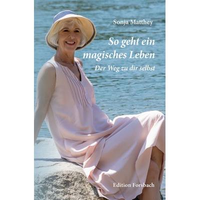 So geht ein magisches Leben, Taschenbuch von Sonja Matthey, Edition Forsbach, 978-3-95904-278-9
