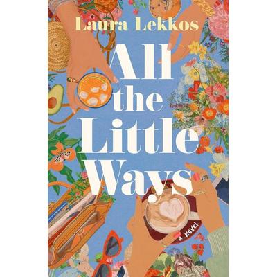 All the Little Ways, Gebundene Ausgabe von Laura Lekkos, HarperCollins, 978-1-66820-699-7