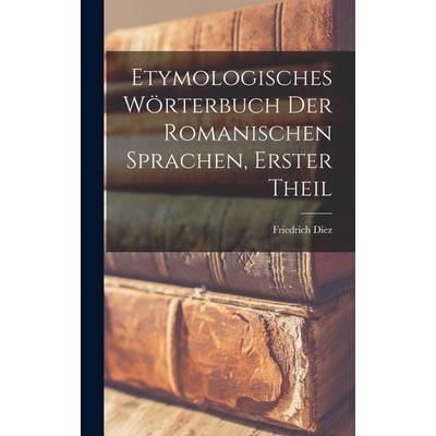 Etymologisches Wörterbuch Der Romanischen Sprachen, Erster Theil, Gebundene Ausgabe von Friedrich Diez, Creative Media Partners, LLC,