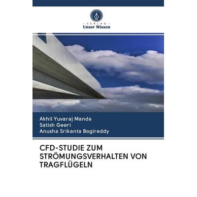Cfd-Studie Zum Strömungsverhalten von Tragflügeln, Taschenbuch von Akhil Yuvaraj Manda,Satish Geeri,Anusha Srikanta Bogireddy, Verlag Unser Wissen,
