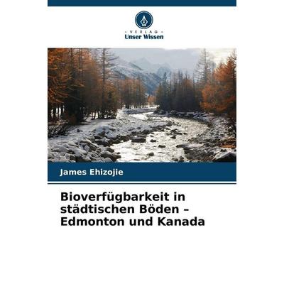 Bioverfügbarkeit in städtischen Böden - Edmonton und Kanada, Taschenbuch von James Ehizojie, Verlag Unser Wissen, 978-620-2-37352-4