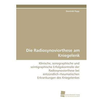 Die Radiosynoviorthese am Kniegelenk, Taschenbuch von Dominik Popp, Südwestdeutscher Verlag für Hochschulschriften, 978-3-8381-2450-6