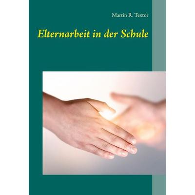 Elternarbeit in der Schule, Taschenbuch von Martin R. Textor, BoD – Books on Demand, 978-3-8482-5672-3