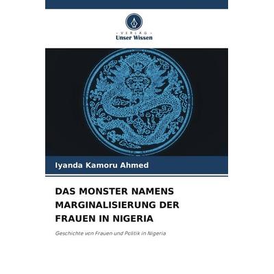 Das Monster Namens Marginalisierung der Frauen in Nigeria, Taschenbuch von Iyanda Kamoru Ahmed, Verlag Unser Wissen, 978-620-9-73189-1