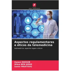 Aspectos regulamentares e éticos da telemedicina, Ratgeber von Hanen Dhouib, Wiem Ben Amar, Samir Maatoug