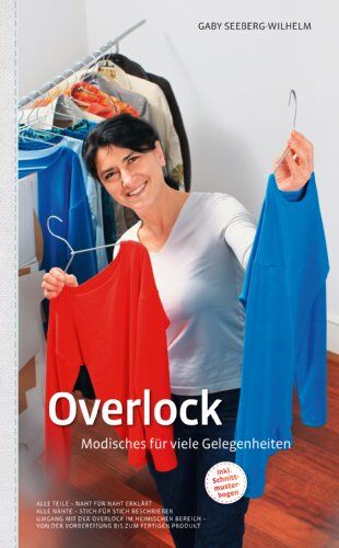 Gaby Seeberg-Wilhelm - Overlock - Modisches für viele Gelegenheiten: Alle Teile - Naht für Naht erklärt. Alle Nähte - Stich für Stich beschrieben. Umgang mit der Overlock im heimischen Bereich - Preis vom 06.10.2026 07:26:00 h