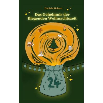 Das Geheimnis der fliegenden Weihnachtszeit, Taschenbuch von Daniela Heinen, BoD – Books on Demand, 978-3-7597-6810-0