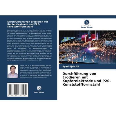 Durchführung von Erodieren mit Kupferelektrode und P20-Kunststoffformstahl, Taschenbuch von Syed Ejab Ali, Verlag Unser Wissen, 978-620-8-66556-2
