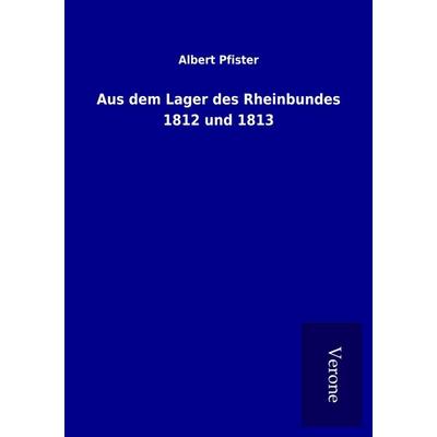 Aus dem Lager des Rheinbundes 1812 und 1813, Taschenbuch von Albert Pfister, BoD - Books on Demand
