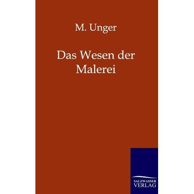 Das Wesen der Malerei, Taschenbuch von M. Unger, Salzwasser, 978-3-86444-098-4