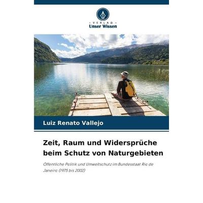Zeit, Raum und Widersprüche beim Schutz von Naturgebieten, Taschenbuch von Luiz Renato Vallejo, Verlag Unser Wissen, 978-620-9-08068-5
