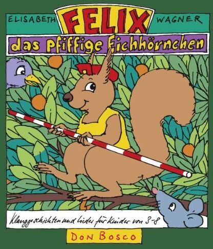 Elisabeth Wagner - Felix, das pfiffige Eichhörnchen: Klanggeschichten und Lieder für Kinder von 3-8 - Preis vom 02.10.2026 23:42:20 h