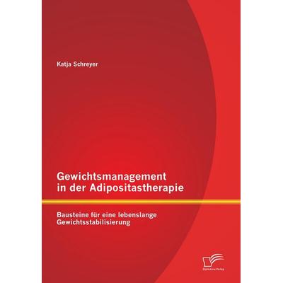Gewichtsmanagement in der Adipositastherapie: Bausteine für eine lebenslange Gewichtsstabilisierung, Taschenbuch von Katja Schreyer, Diplomica Verlag