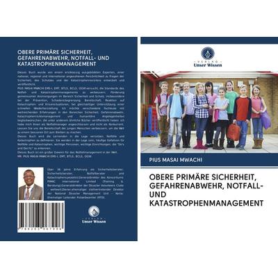 Obere Primäre Sicherheit, Gefahrenabwehr, Notfall- und Katastrophenmanagement, Taschenbuch von Pius Masai Mwachi, Verlag Unser Wissen,