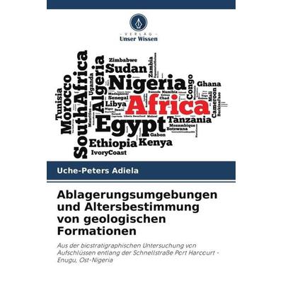 Ablagerungsumgebungen und Altersbestimmung von geologischen Formationen, Taschenbuch von Uche-Peters Adiela, Verlag Unser Wissen, 978-620-5-48500-2