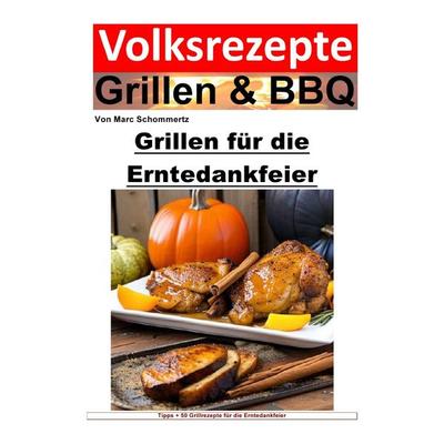 Volksrezepte Grillen & BBQ / Volksrezepte Grillen und BBQ – Grillen für die Erntedankfeier, Taschenbuch von Marc Schommertz, Epubli, 978-3-7575-8361-3