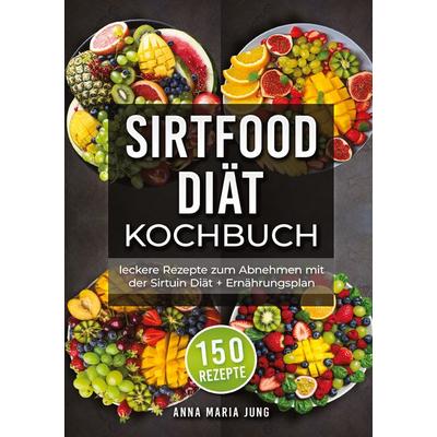 Sirtfood Diät Kochbuch, Taschenbuch von Anna Maria Jung, Lucid Page Media, 978-3-9893559-3-4