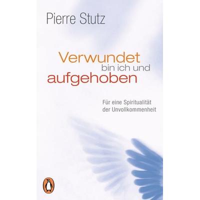 Verwundet bin ich und aufgehoben, Taschenbuch von Pierre Stutz, Penguin